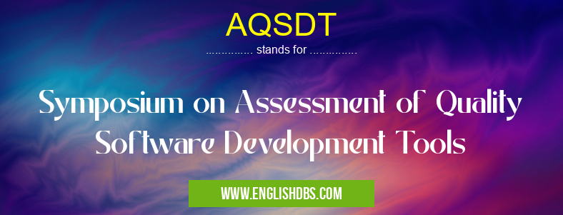 AQSDT means Symposium on Assessment of Quality Software Development Tools AQSDT