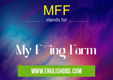 MFF means My F***ing Farm MFF