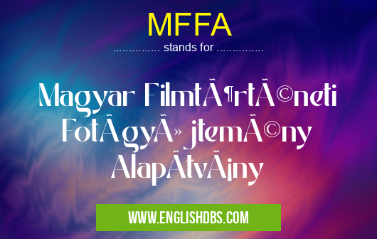 MFFA means Magyar Filmtörténeti Fotógyûjtemény AlapÃtvány MFFA