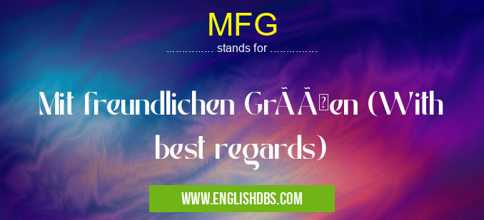 MFG means Mit freundlichen Grüßen (With best regards) MFG