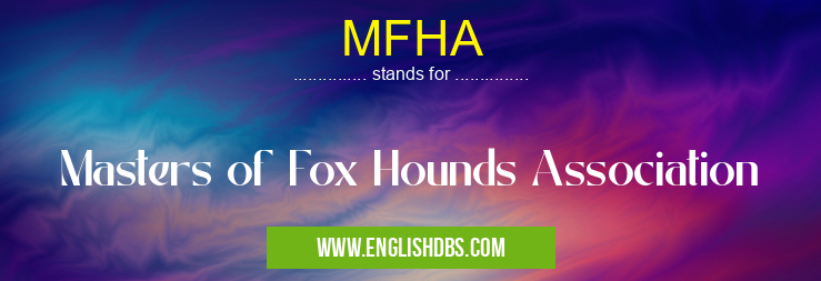 MFHA means Masters of Fox Hounds Association MFHA