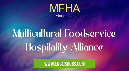 MFHA means Multicultural Foodservice Hospitality Alliance MFHA