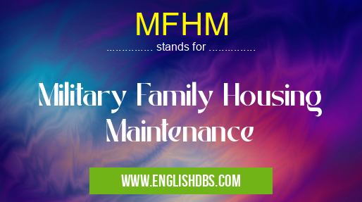 MFHM means Military Family Housing Maintenance MFHM