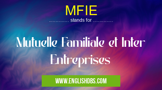 MFIE means Mutuelle Familiale et Inter Entreprises MFIE