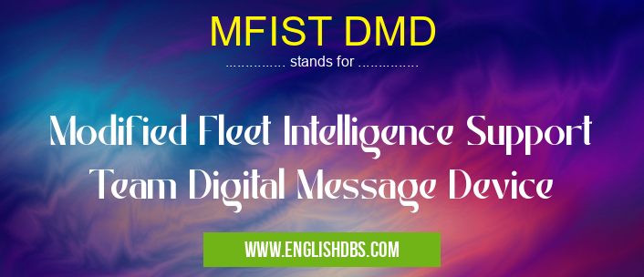 MFIST DMD means Modified Fleet Intelligence Support Team Digital Message Device MFIST DMD