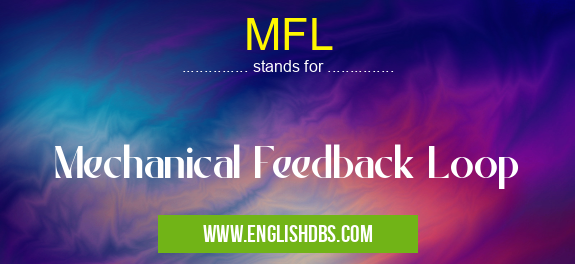 MFL means Mechanical Feedback Loop MFL