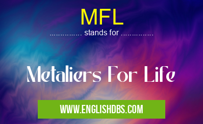 MFL means Metaliers For Life MFL