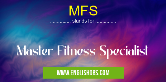 MFS means Master Fitness Specialist MFS