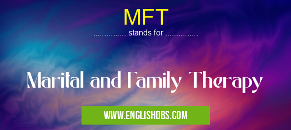 MFT means Marital and Family Therapy MFT