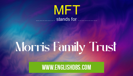 MFT means Morris Family Trust MFT