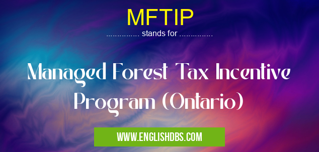 MFTIP means Managed Forest Tax Incentive Program (Ontario) MFTIP