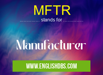 MFTR means Manufacturer MFTR