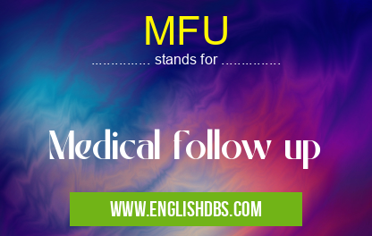 MFU means Medical follow up MFU