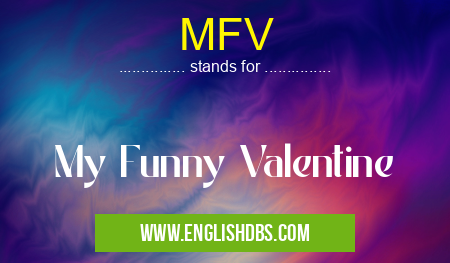 MFV means My Funny Valentine MFV