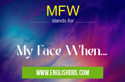 MFW means My Face When... MFW