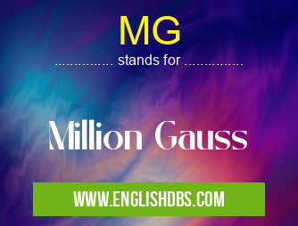MG means Million Gauss MG