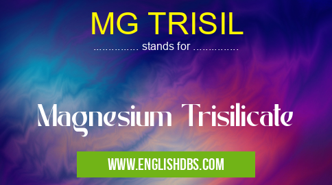 MG TRISIL means Magnesium Trisilicate MG TRISIL