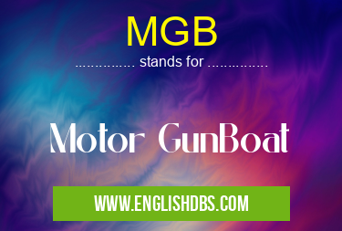 MGB means Motor GunBoat MGB