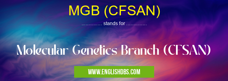 MGB (CFSAN) means Molecular Genetics Branch (CFSAN) MGB (CFSAN)