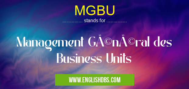 MGBU means Management Général des Business Units MGBU