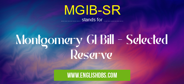 MGIB-SR means Montgomery GI Bill - Selected Reserve MGIB-SR