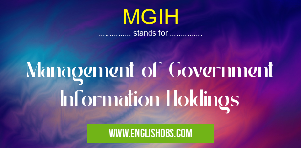 MGIH means Management of Government Information Holdings MGIH