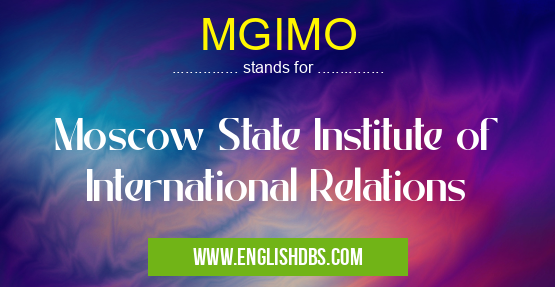 MGIMO means Moscow State Institute of International Relations MGIMO