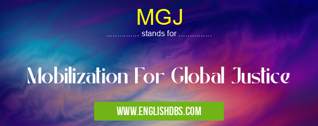 MGJ means Mobilization For Global Justice MGJ