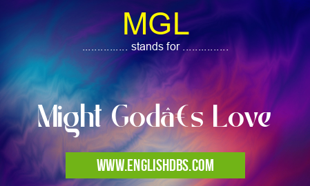 MGL means Might God’s Love MGL
