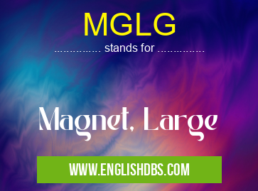 MGLG means Magnet, Large MGLG