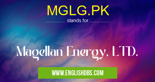 MGLG.PK means Magellan Energy, LTD. MGLG.PK