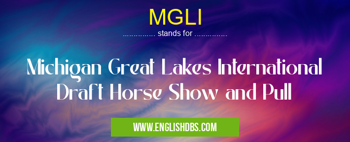 MGLI means Michigan Great Lakes International Draft Horse Show and Pull MGLI