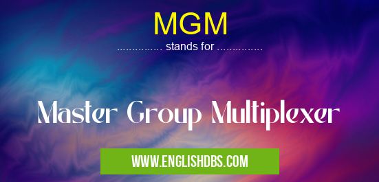 MGM means Master Group Multiplexer MGM