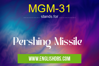 MGM-31 means Pershing Missile MGM-31