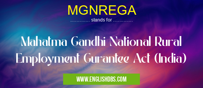 MGNREGA means Mahatma Gandhi National Rural Employment Gurantee Act (India) MGNREGA