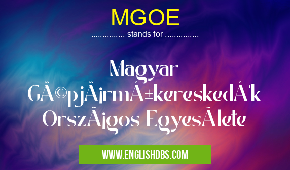 MGOE means Magyar Gépjárműkereskedők Országos Egyesülete MGOE