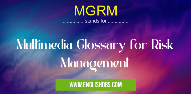 MGRM means Multimedia Glossary for Risk Management MGRM