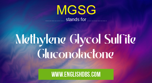 MGSG means Methylene Glycol Sulfite Gluconolactone MGSG