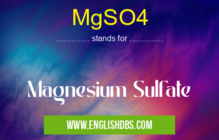 MgSO4 means Magnesium Sulfate MgSO4
