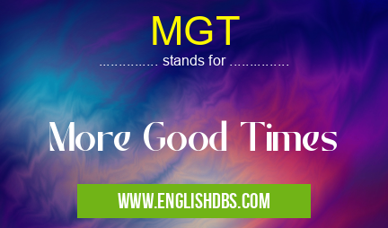MGT means More Good Times MGT