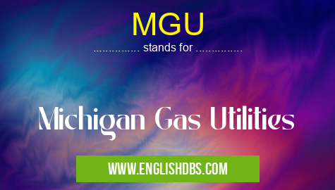 MGU means Michigan Gas Utilities MGU