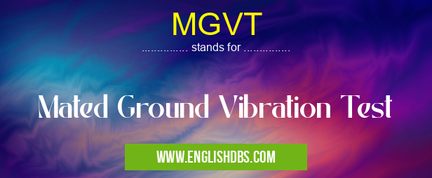 MGVT means Mated Ground Vibration Test MGVT
