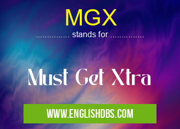 MGX means Must Get Xtra MGX
