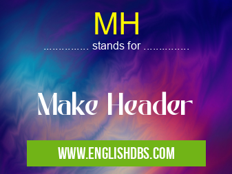 MH means Make Header MH