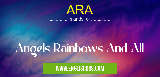 ARA means Angels Rainbows And All ARA