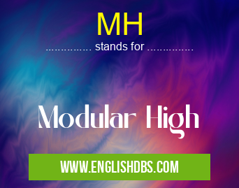 MH means Modular High MH