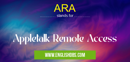 ARA means Appletalk Remote Access ARA