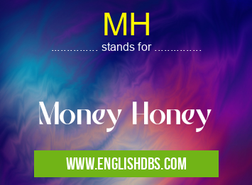 MH means Money Honey MH