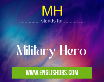 MH means Military Hero MH