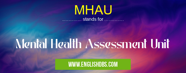 MHAU means Mental Health Assessment Unit MHAU